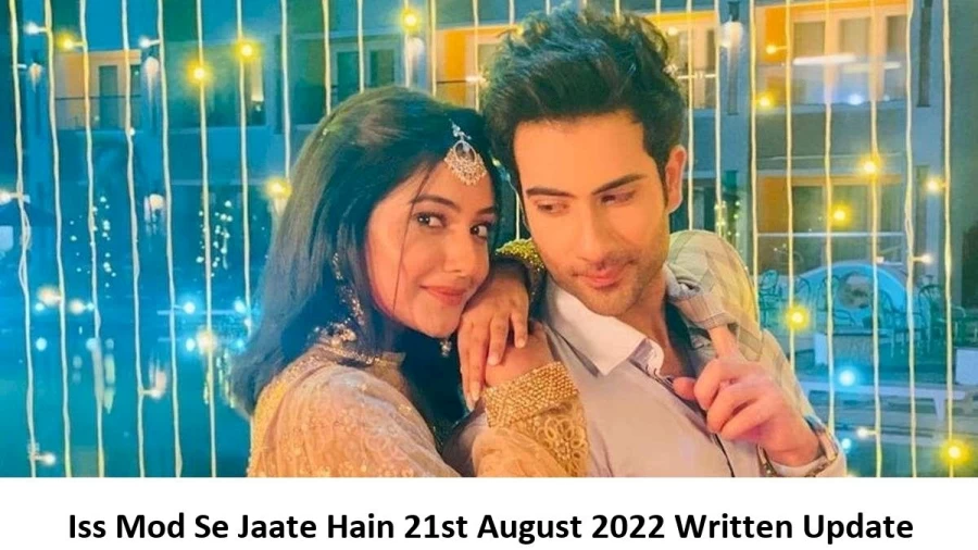 Iss Mod Se Jaate Hain 21st August 2022 Written Update, Upcoming Twists In Iss Mod Se Jaate Hain