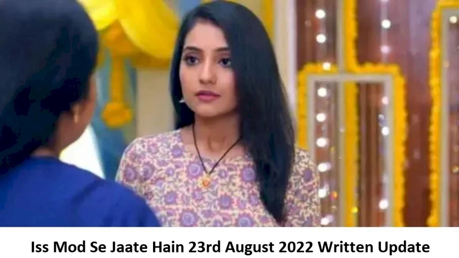 Iss Mod Se Jaate Hain 23rd August 2022 Written Update, Upcoming Twists In Iss Mod Se Jaate Hain