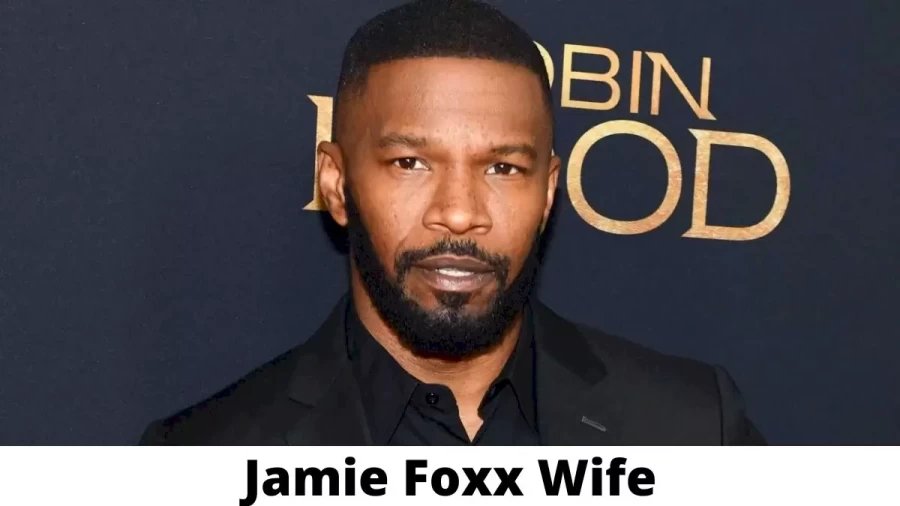 Jamie Foxx Wife Who is Jamie Foxx Wife?