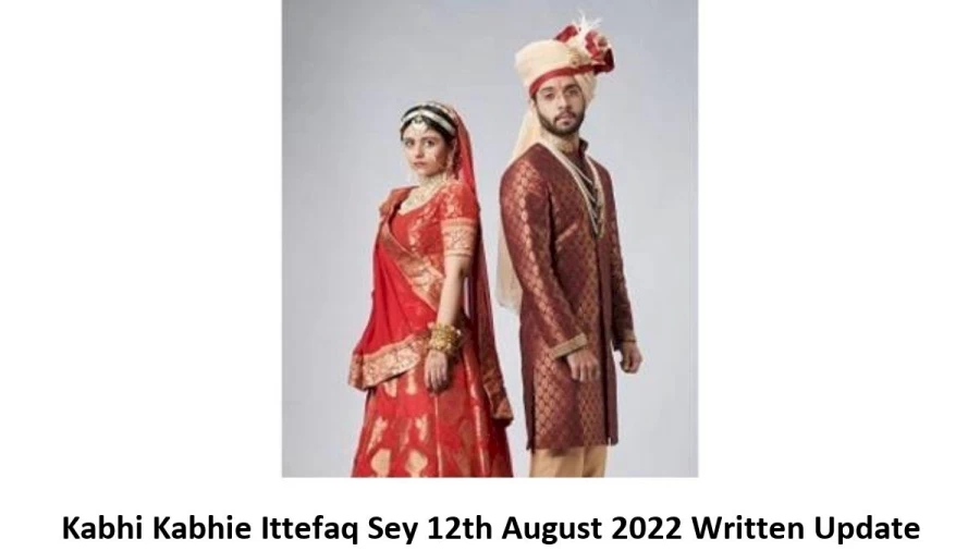 Kabhi Kabhie Ittefaq Sey 12th August 2022 Written Update, Upcoming Twists In Kabhi Kabhie Ittefaq Sey