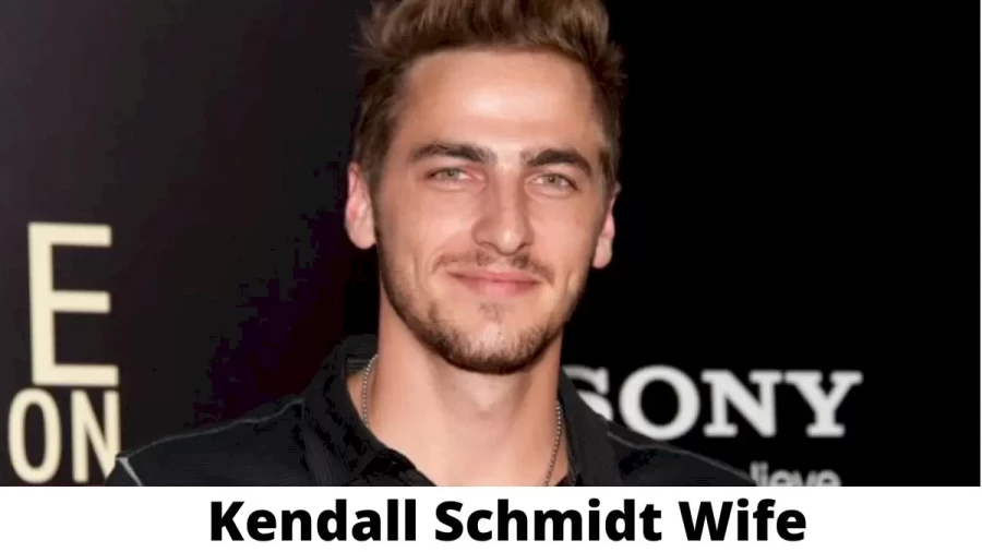 Kendall Schmidt Wife Who is Kendall Schmidt Wife?