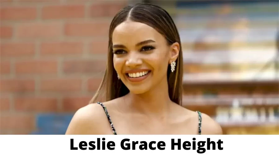 Leslie Grace Height How Tall is Leslie Grace?