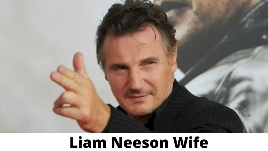 Liam Neeson Wife Who is Liam Neeson Wife?