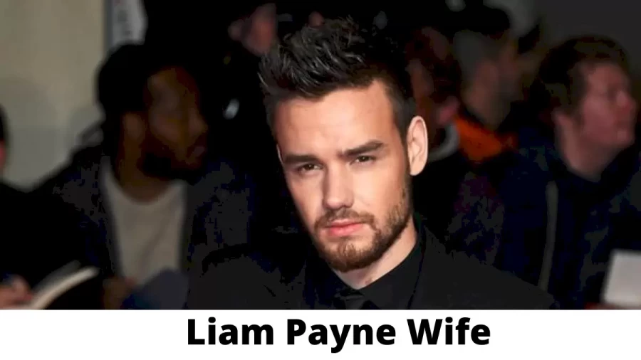 Liam Payne Wife Who is Liam Payne Wife?