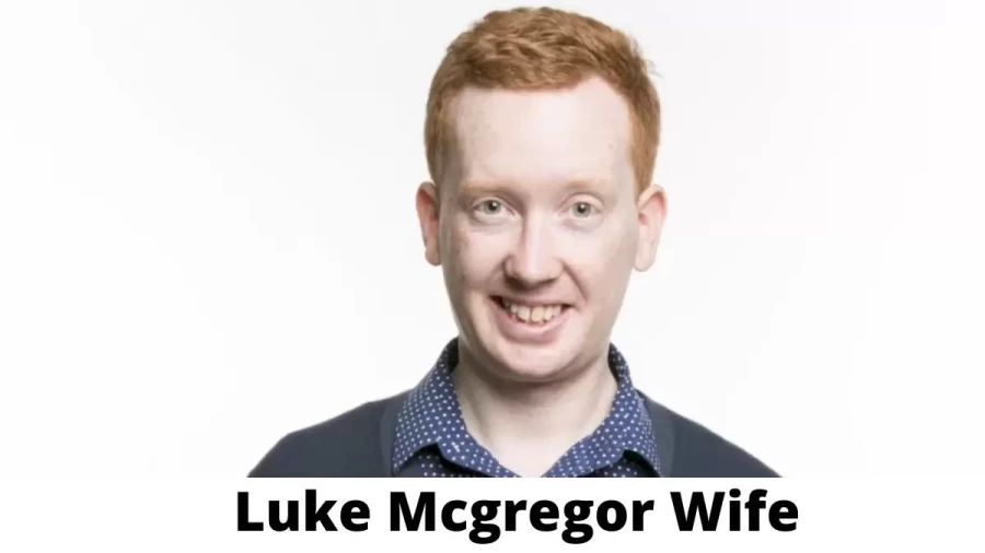 Luke Mcgregor Wife Who is Luke Mcgregor Wife?