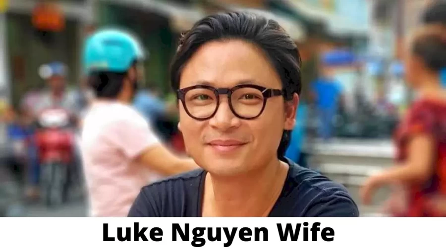 Luke Nguyen Wife Who is Luke Nguyen Wife?