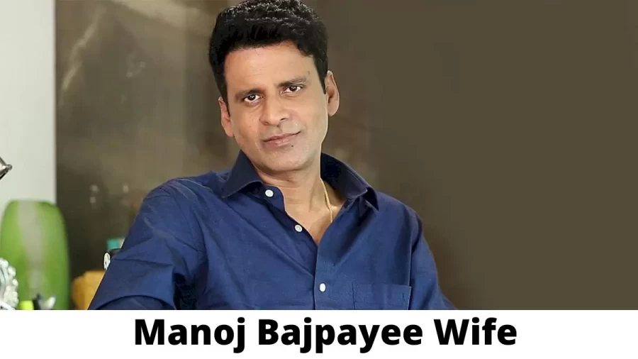 Manoj Bajpayee Wife Who is Manoj Bajpayee Wife?