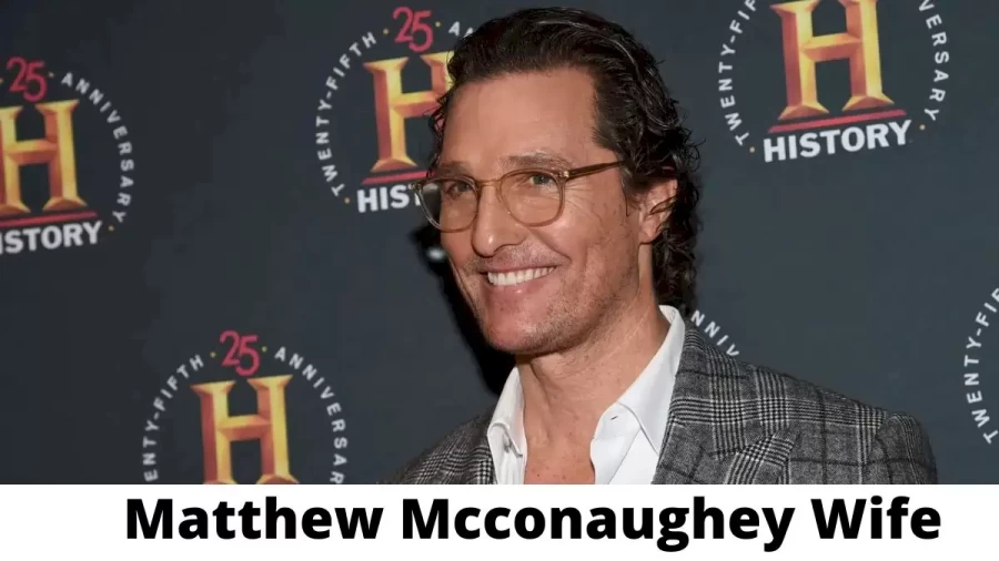 Matthew Mcconaughey Wife Who is Matthew Mcconaughey Wife?