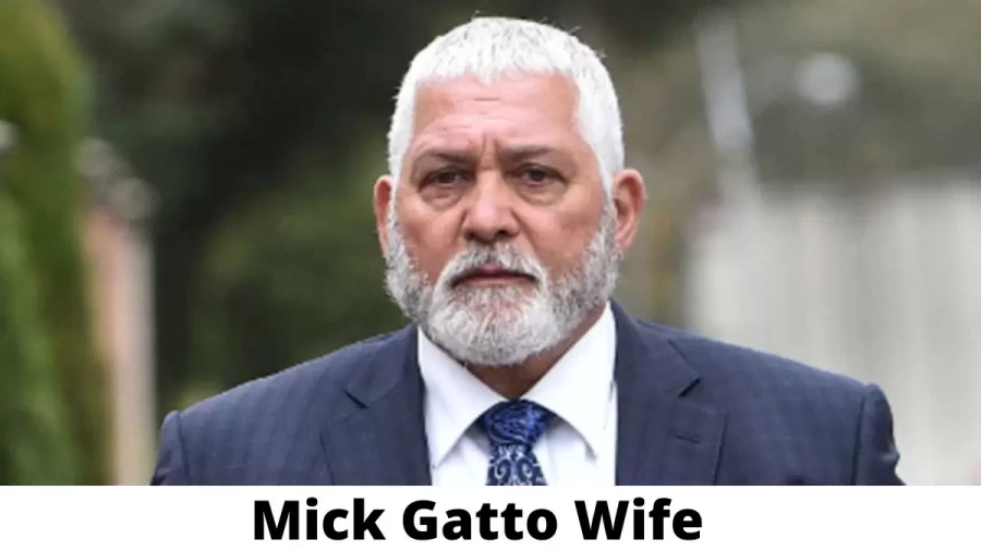 Mick Gatto Wife Who is Mick Gatto Wife?