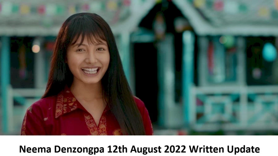 Neema Denzongpa 12th August 2022 Written Update, Upcoming Twists In Neema Denzongpa