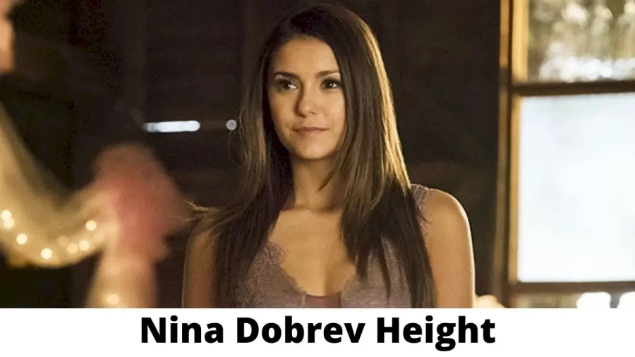 Nina Dobrev Height How Tall is Nina Dobrev?