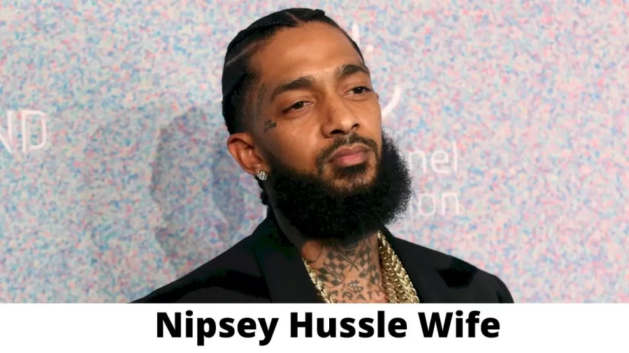 Nipsey Hussle Wife Who is Nipsey Hussle Wife?