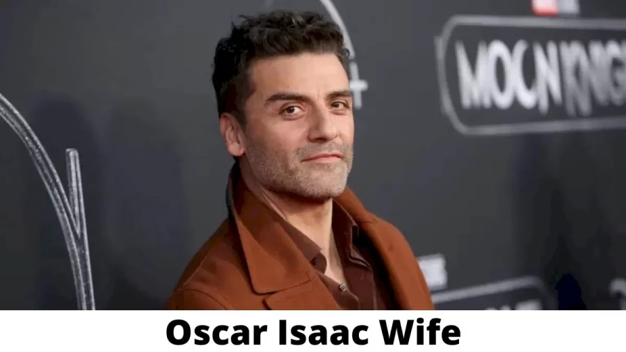 Oscar Isaac Wife Who is Oscar Isaac Wife?