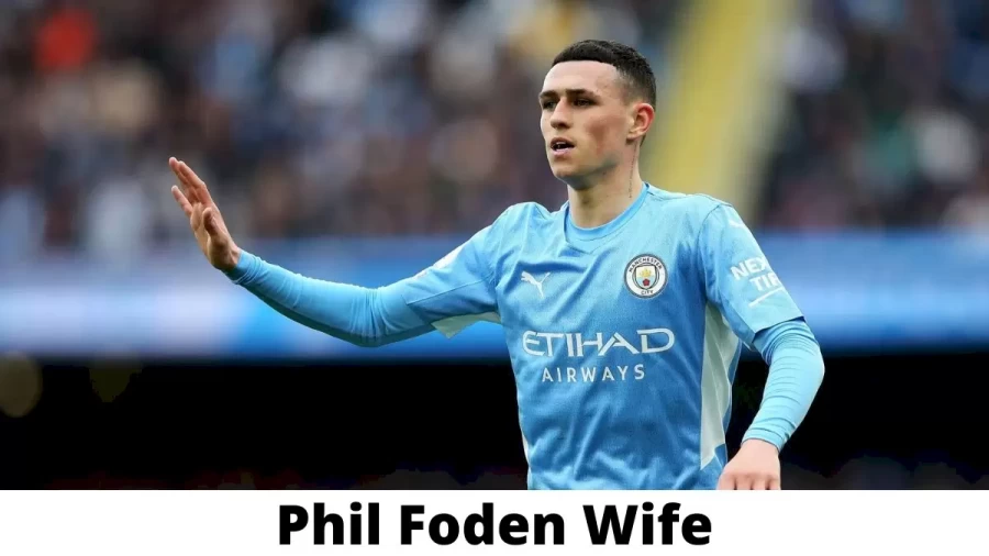 Phil Foden Wife Who is Phil Foden Wife?