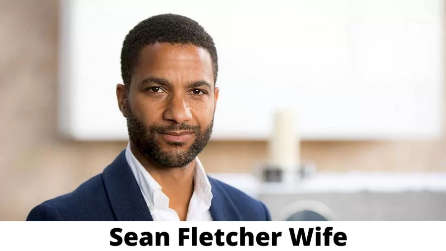 Sean Fletcher Wife Who is Sean Fletcher Wife?