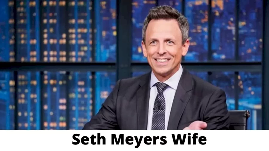 Seth Meyers Wife Who is Seth Meyers Wife?