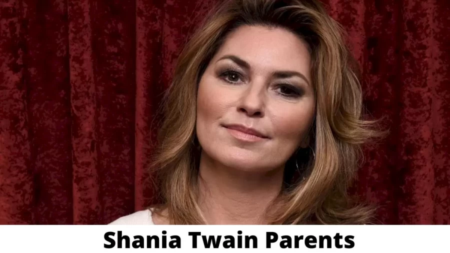 Who are Shania Twain Parents? Where is Shania Twain Parents From? What is Shania Twain Parents Nationality?