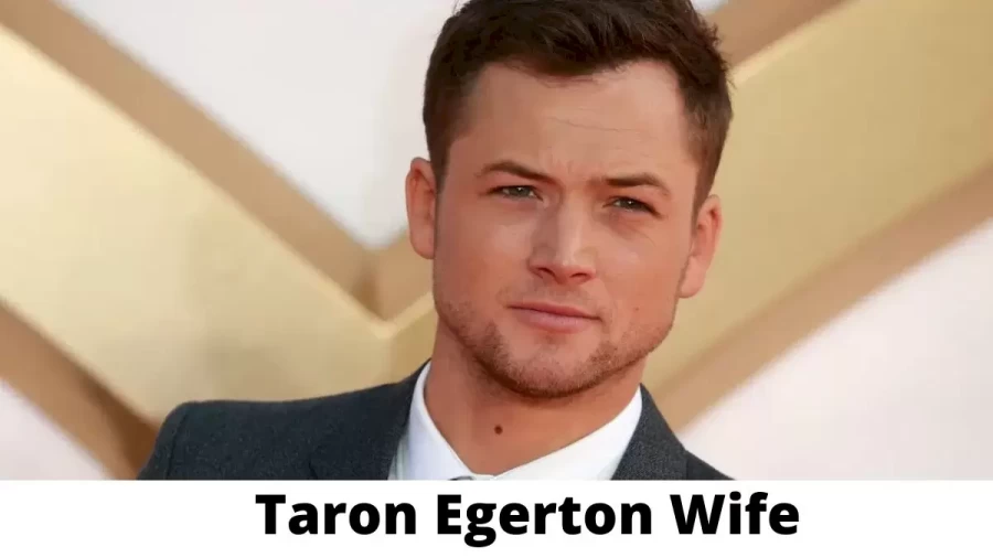 Taron Egerton Wife Who is Taron Egerton Wife?