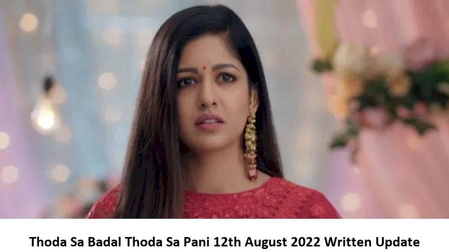 Thoda Sa Badal Thoda Sa Pani 12th August 2022 Written Update, Upcoming Twists In Thoda Sa Badal Thoda Sa Pani