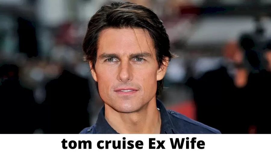 tom cruise Ex Wife Who is tom cruise Ex Wife?