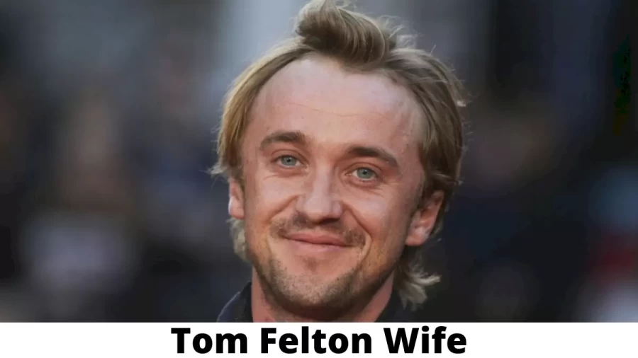 Tom Felton Wife Who is Tom Felton Wife?