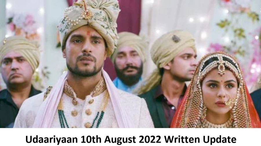 Udaariyaan 10th August 2022 Written Update, Upcoming Twists In Udaariyaan