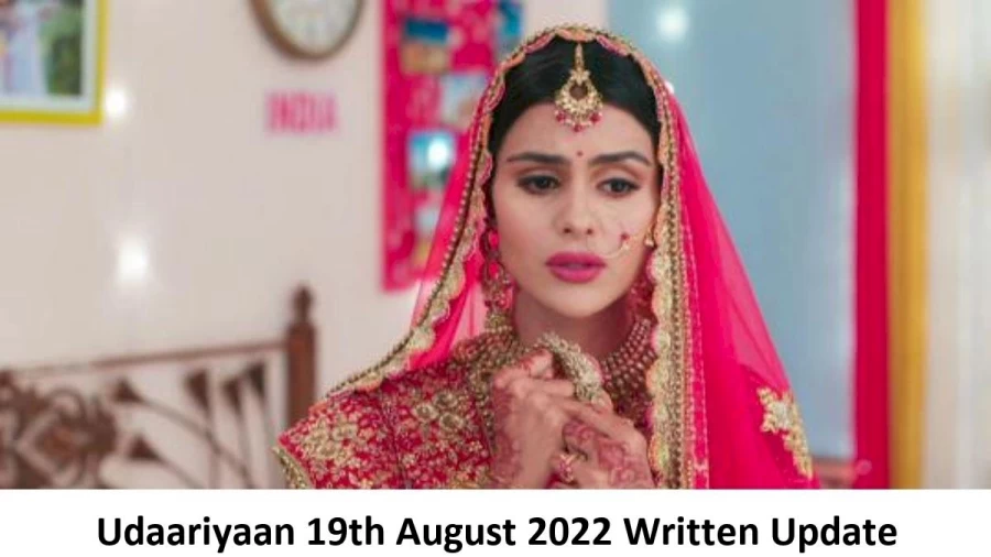 Udaariyaan 19th August 2022 Written Update, Upcoming Twists In Udaariyaan