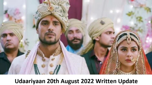 Udaariyaan 20th August 2022 Written Update, Upcoming Twists In Udaariyaan