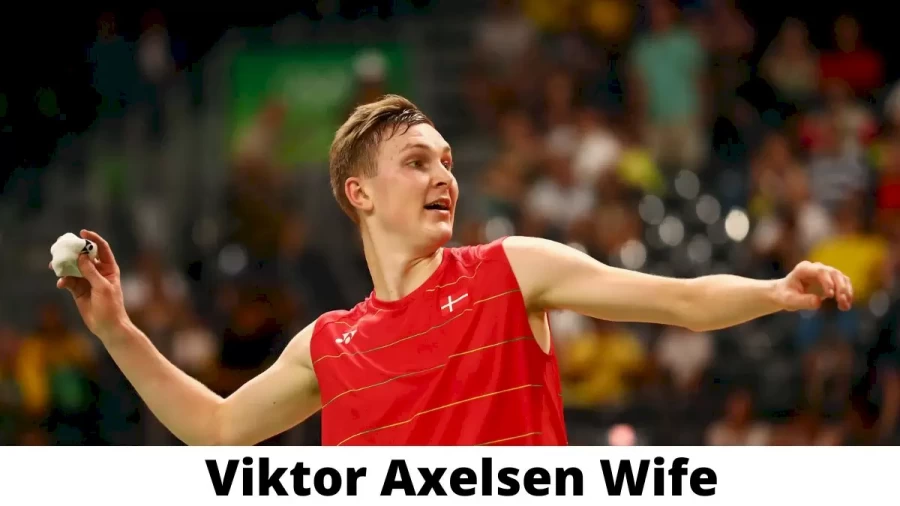 Viktor Axelsen Wife Who is Viktor Axelsen Wife?