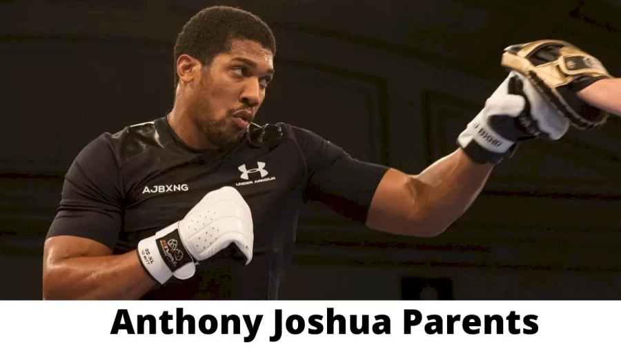 Who are Anthony Joshua Parents? Where is Anthony Joshua Parents From? What is Anthony Joshua Parents Nationality?