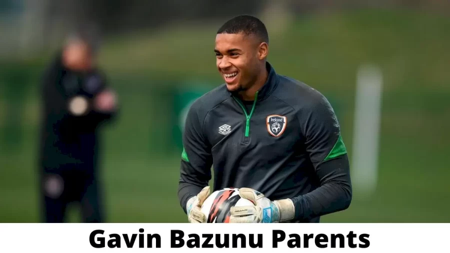 Who are Gavin Bazunu  Parents? Where is Gavin Bazunu  Parents From? What is Gavin Bazunu  Parents Nationality?