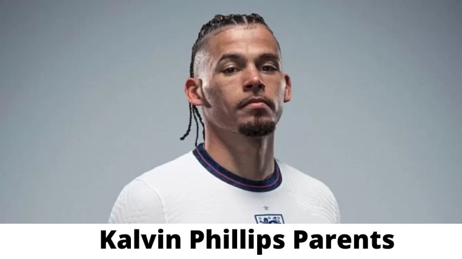 Who are Kalvin Phillips Parents? Where is Kalvin Phillips Parents From? What is Kalvin Phillips Parents Nationality?