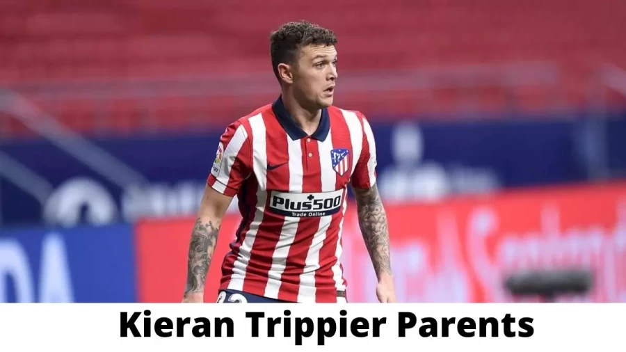 Who are Kieran Trippier Parents? Where is Kieran Trippier Parents From? What is Kieran Trippier Parents Nationality?