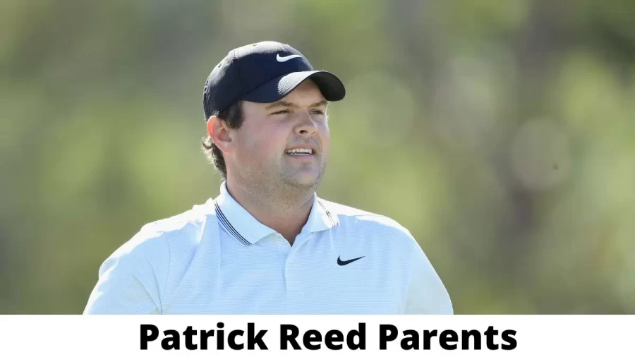 Who are Patrick Reed Parents? Where is Patrick Reed Parents From? What is Patrick Reed Parents Nationality?