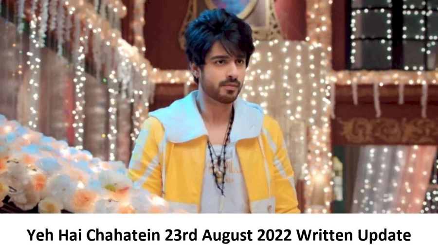 Yeh Hai Chahatein (YHC) 23rd August 2022 Written Update, Upcoming Twists In Yeh Hai Chahatein (YHC)