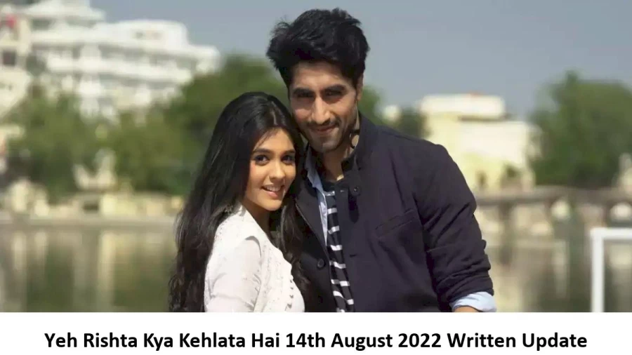 Yeh Rishta Kya Kehlata Hai 14th August 2022 Written Update, Upcoming Twists In Yeh Rishta Kya Kehlata Hai