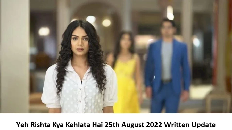 Yeh Rishta Kya Kehlata Hai 25th August 2022 Written Update, Upcoming Twists In Yeh Rishta Kya Kehlata Hai