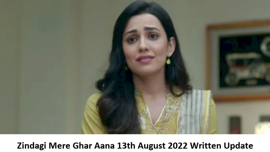 Zindagi Mere Ghar Aana 13th August 2022 Written Update, Upcoming Twists In Zindagi Mere Ghar Aana