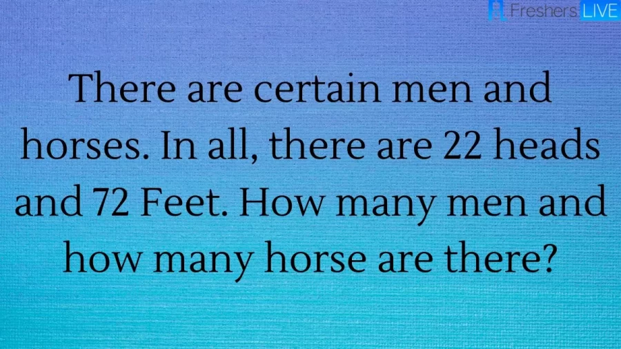 Brain Teaser: There are certain men and horses. In all, there are 22 heads and 72 Feet. How many men and how many horse are there? Maths Puzzle