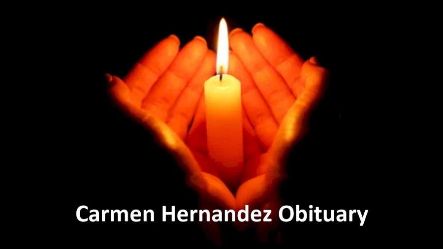 Carmen Hernandez Obituary, What was Carmen Hernandez Cause of Death?