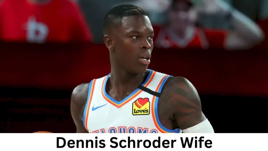 Dennis Schroder  Wife Who is Dennis Schroder  Wife?