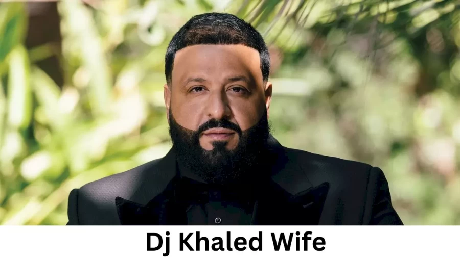 Dj Khaled Wife Who is Dj Khaled Wife?