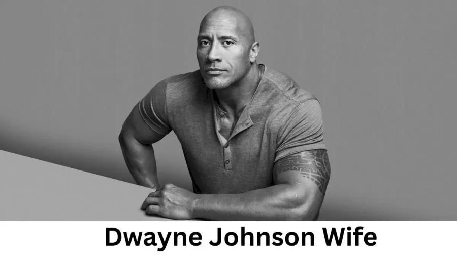 Dwayne Johnson Wife Who is Dwayne Johnson Wife?