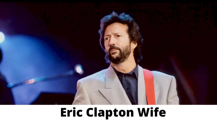 Eric Clapton Wife Who is Eric Clapton Wife?