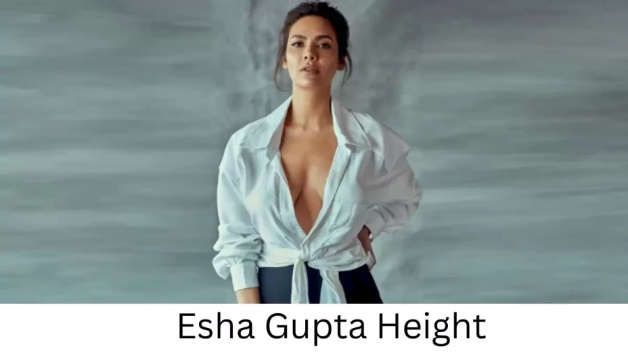 Esha Gupta Height How Tall is Esha Gupta?