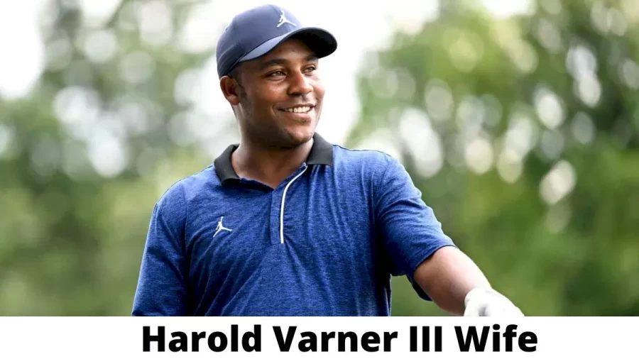 Harold Varner III Wife Who is Harold Varner III Wife?