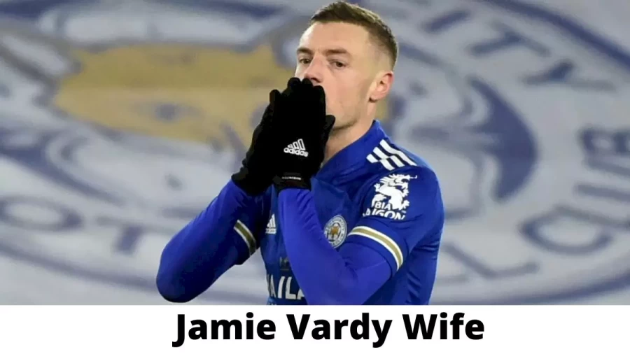 Jamie Vardy Wife Who is Jamie Vardy Wife?