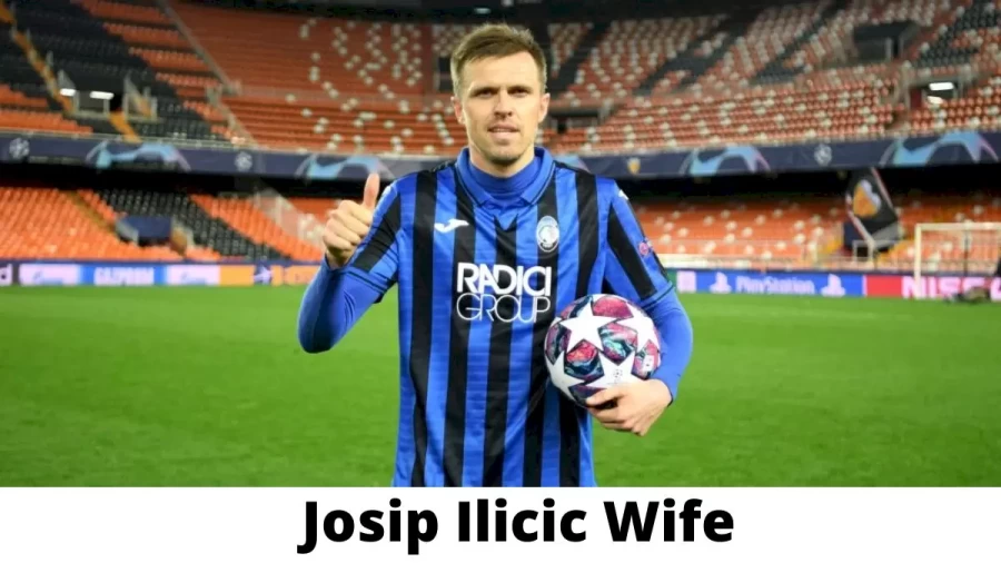 Josip Ilicic Wife Who is Josip Ilicic Wife?