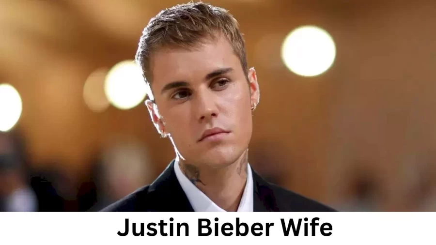 Justin Bieber Wife Who is Justin Bieber Wife?