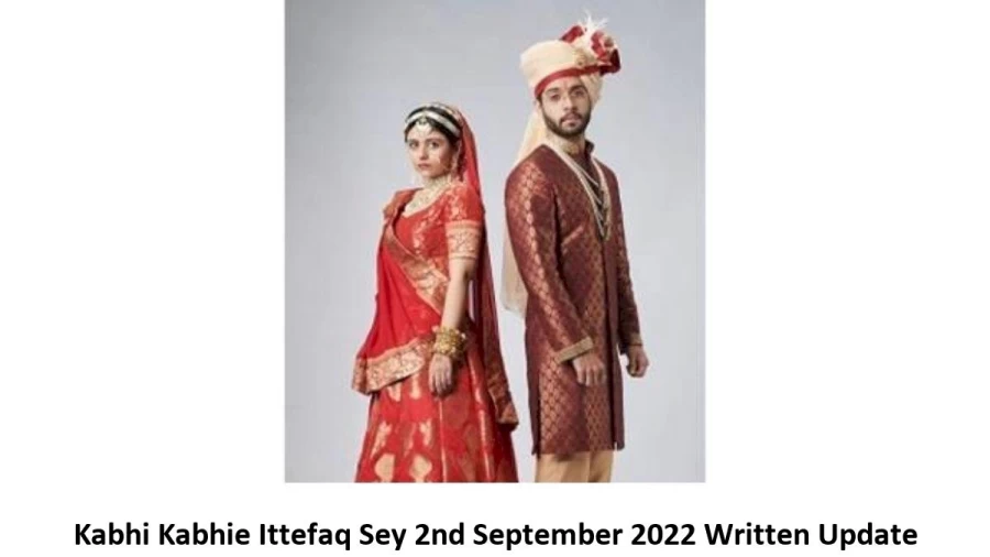 Kabhi Kabhie Ittefaq Sey 2nd September 2022 Written Update, Upcoming Twists In Kabhi Kabhie Ittefaq Sey